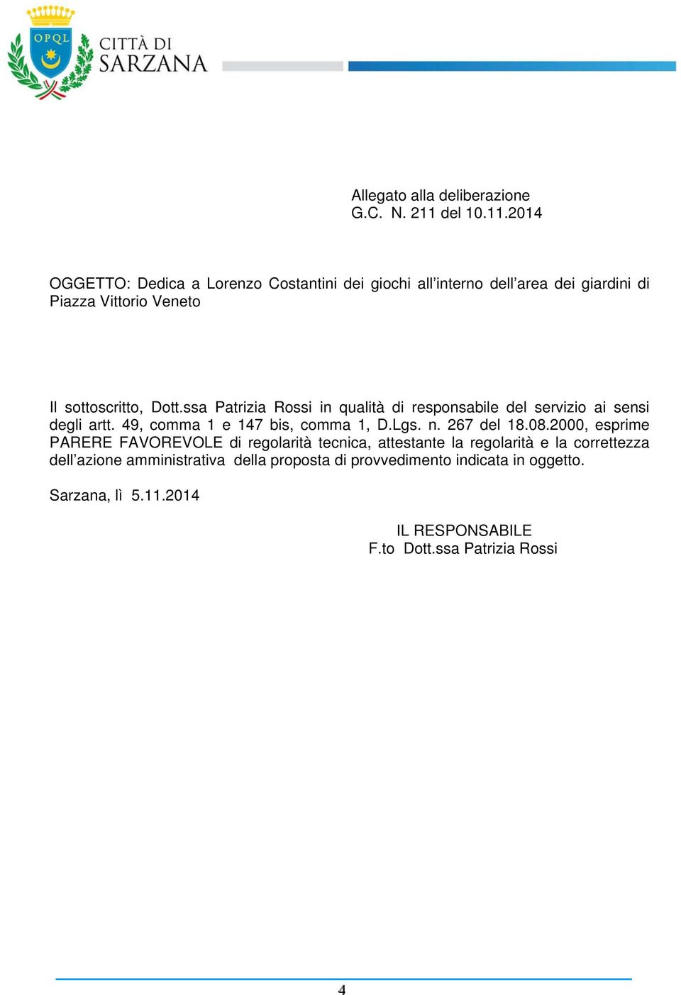 2014 OGGETTO: Dedica a Lorenzo Costantini dei giochi all interno dell area dei giardini di Piazza Vittorio Veneto Il sottoscritto, Dott.