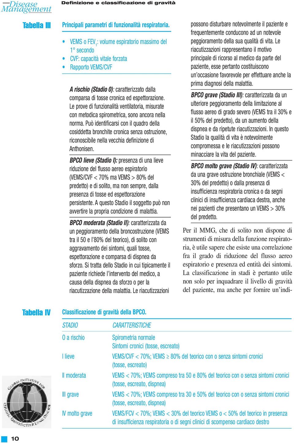 Le prove di funzionalità ventilatoria, misurate con metodica spirometrica, sono ancora nella norma.