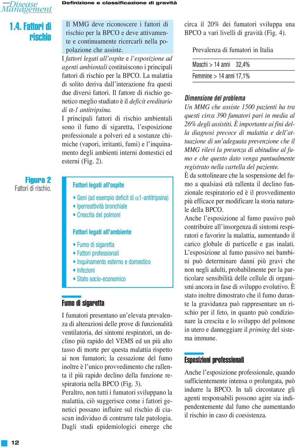 I fattori legati all ospite e l esposizione ad agenti ambientali costituiscono i principali fattori di rischio per la BPCO.