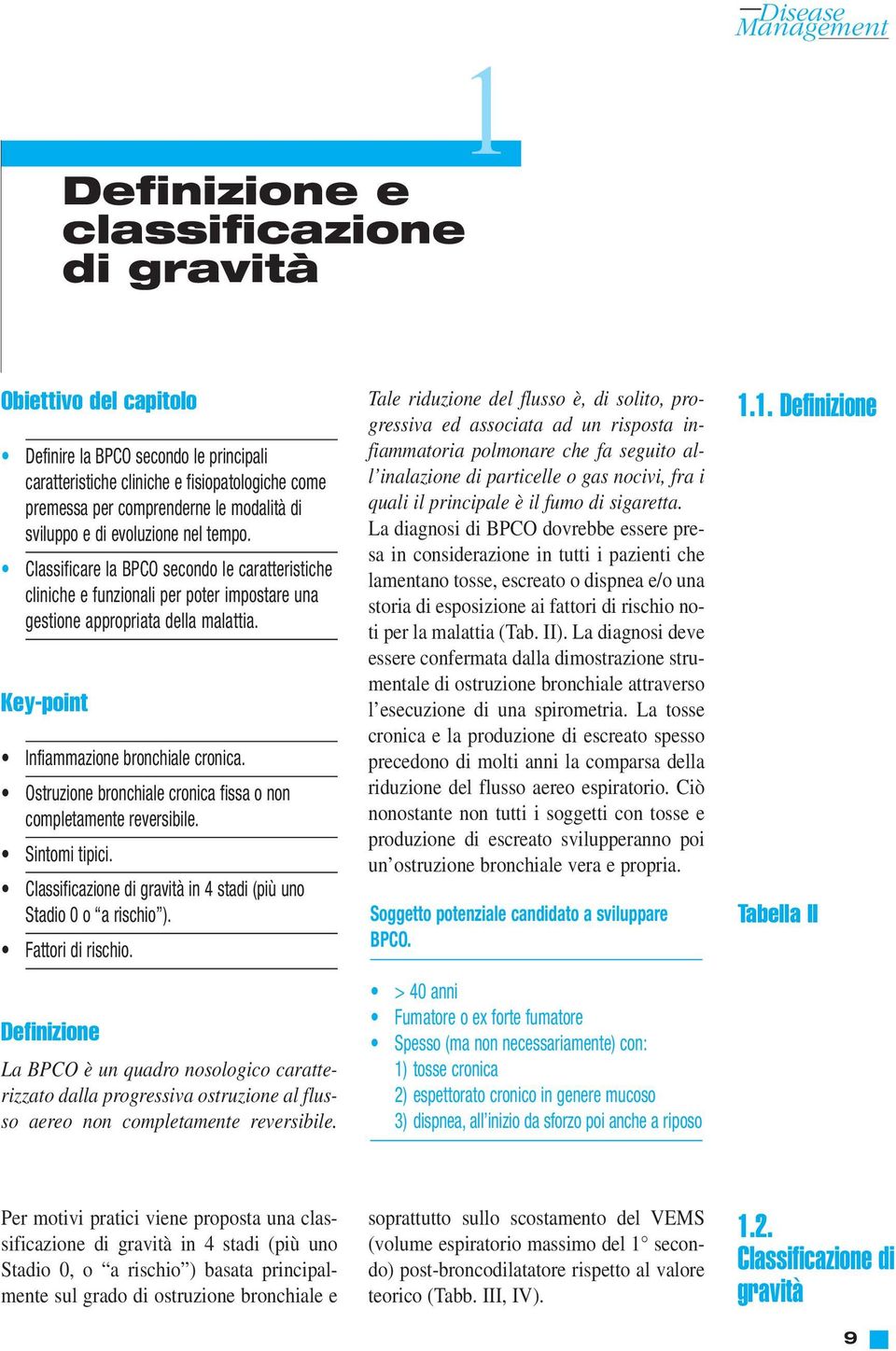 Key-point Infiammazione bronchiale cronica. Ostruzione bronchiale cronica fissa o non completamente reversibile. Sintomi tipici. Classificazione di gravità in 4 stadi (più uno Stadio 0 o a rischio ).