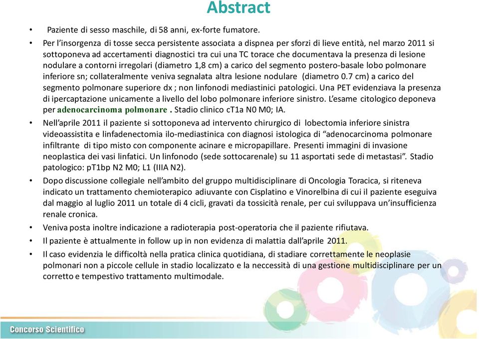 di lesione nodulare a contorni irregolari (diametro 1,8 cm) a carico del segmento postero basale lobo polmonare inferiore sn; collateralmente veniva segnalata altra lesione nodulare (diametro 0.