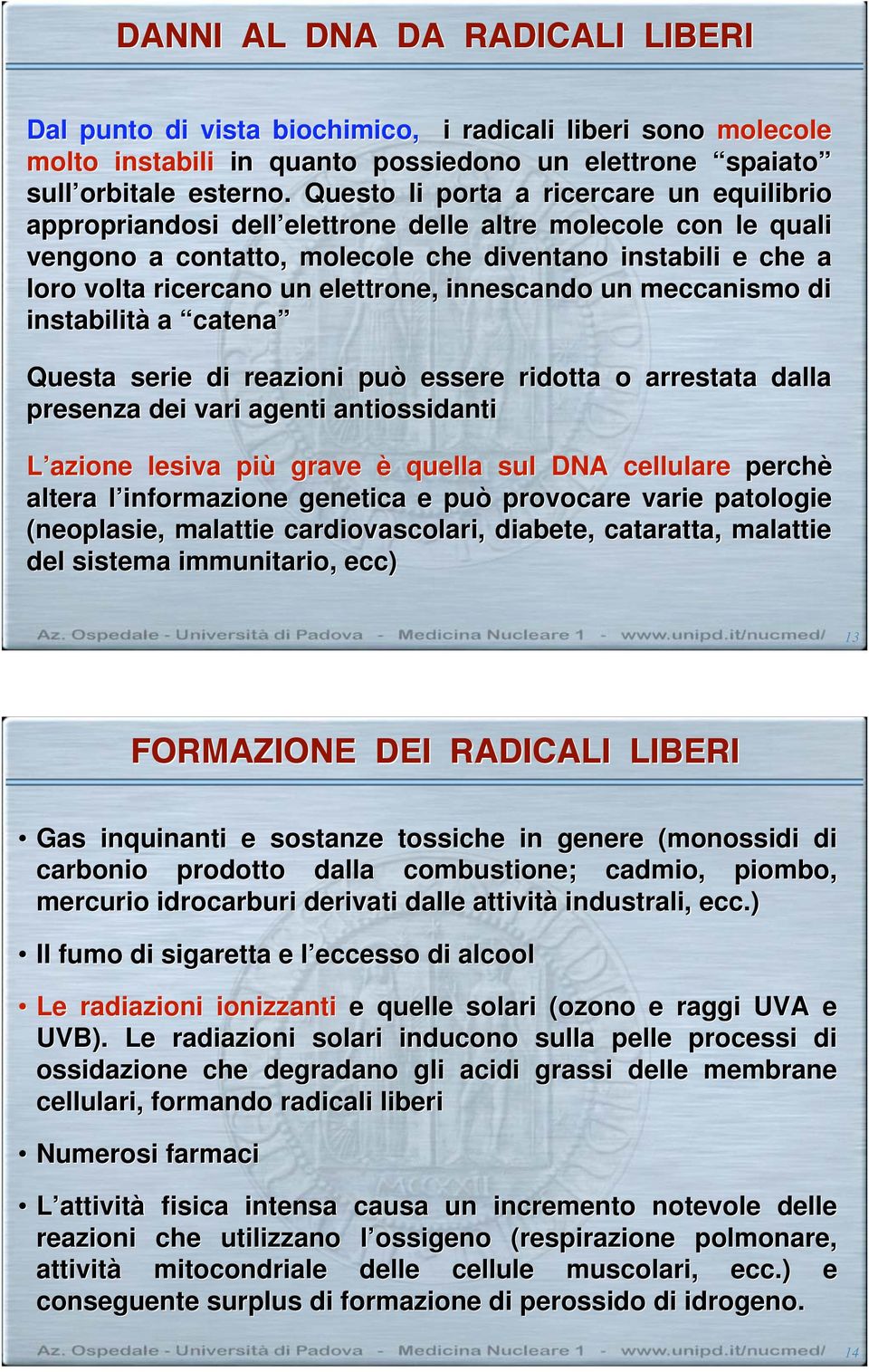 un elettrone, innescando un meccanismo di instabilità a catena Questa serie di reazioni può essere ridotta o arrestata dalla presenza dei vari agenti antiossidanti L azione lesiva più ù grave è