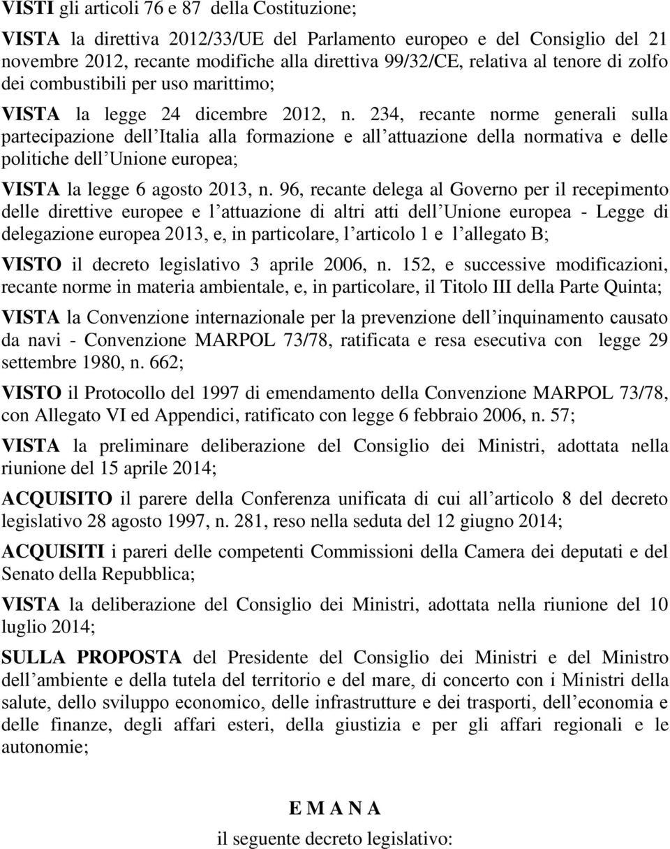 234, recante norme generali sulla partecipazione dell Italia alla formazione e all attuazione della normativa e delle politiche dell Unione europea; VISTA la legge 6 agosto 2013, n.