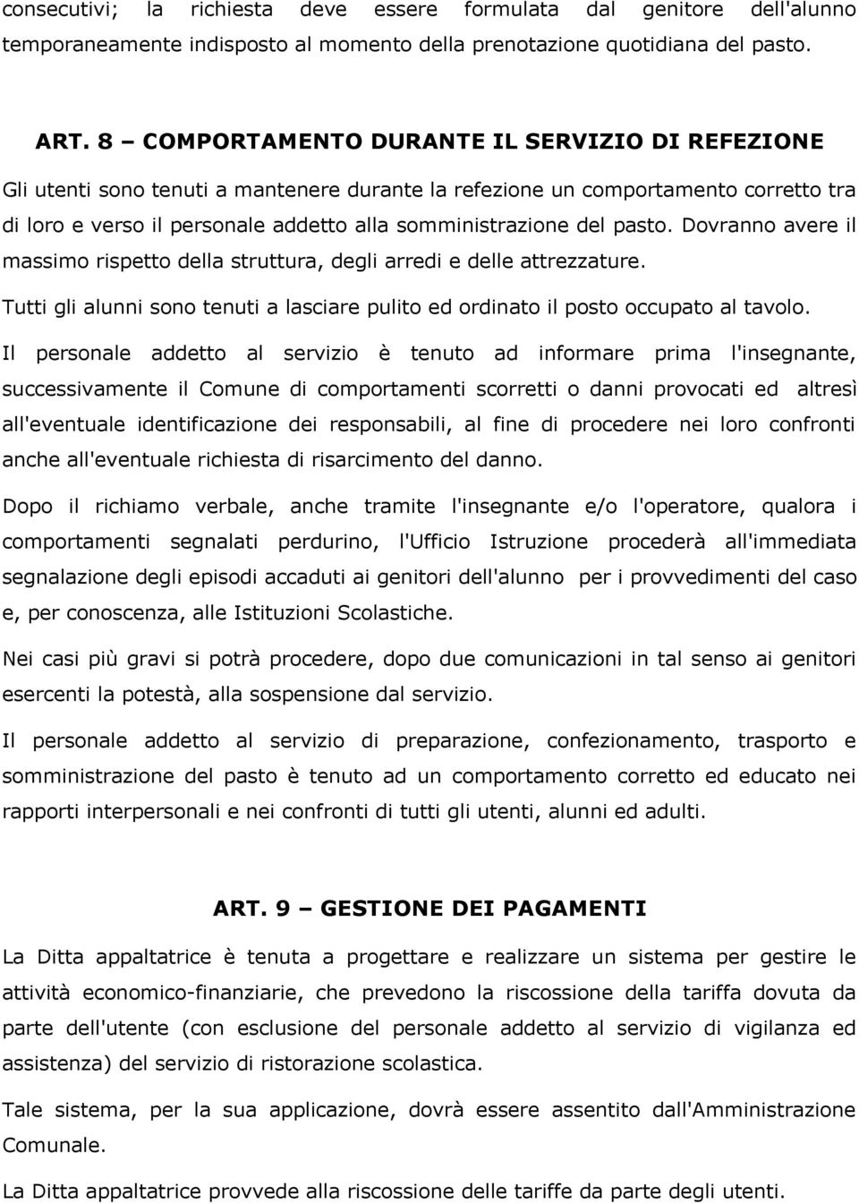 pasto. Dovranno avere il massimo rispetto della struttura, degli arredi e delle attrezzature. Tutti gli alunni sono tenuti a lasciare pulito ed ordinato il posto occupato al tavolo.