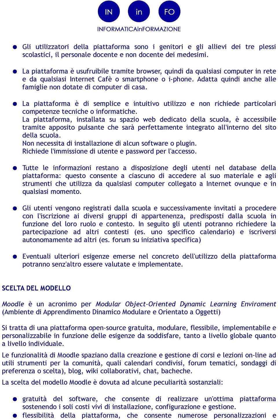 Adatta quindi anche alle famiglie non dotate di computer di casa. La piattaforma è di semplice e intuitivo utilizzo e non richiede particolari competenze tecniche o informatiche.