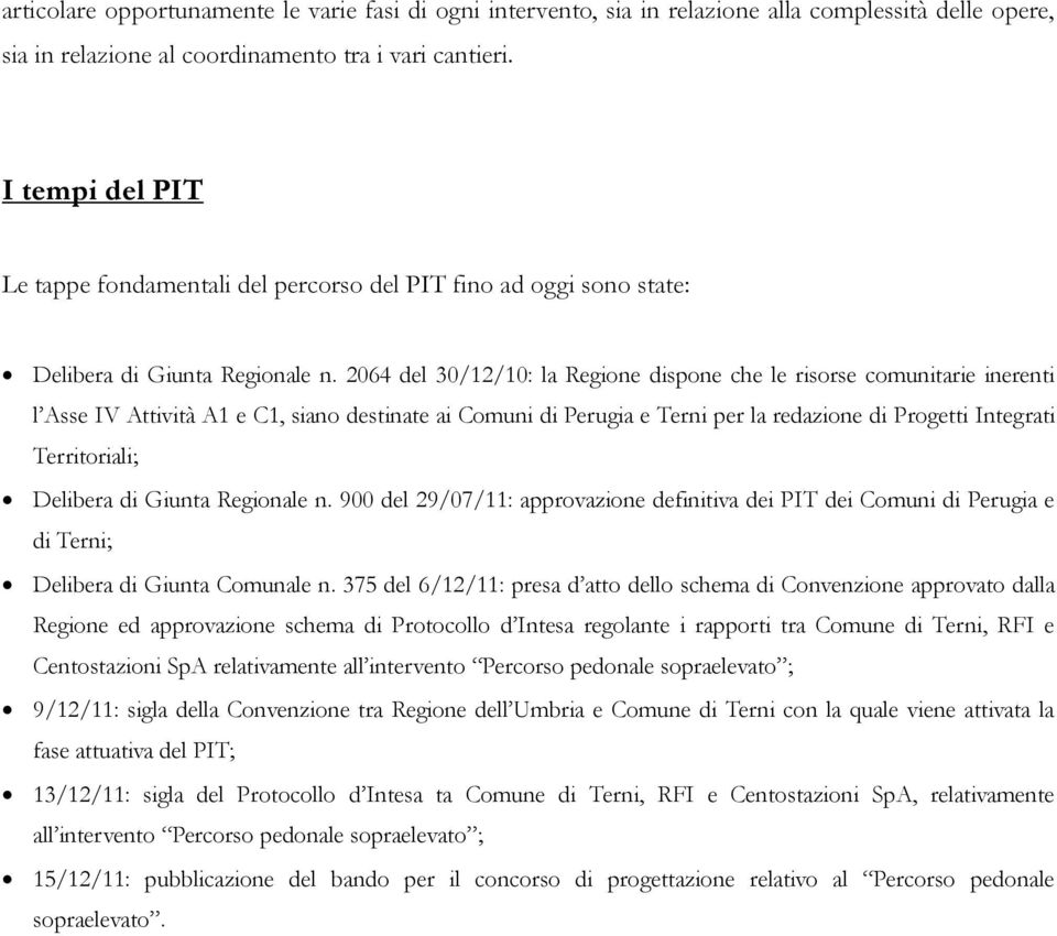 2064 del 30/12/10: la Regione dispone che le risorse comunitarie inerenti l Asse IV Attività A1 e C1, siano destinate ai Comuni di Perugia e Terni per la redazione di Progetti Integrati Territoriali;