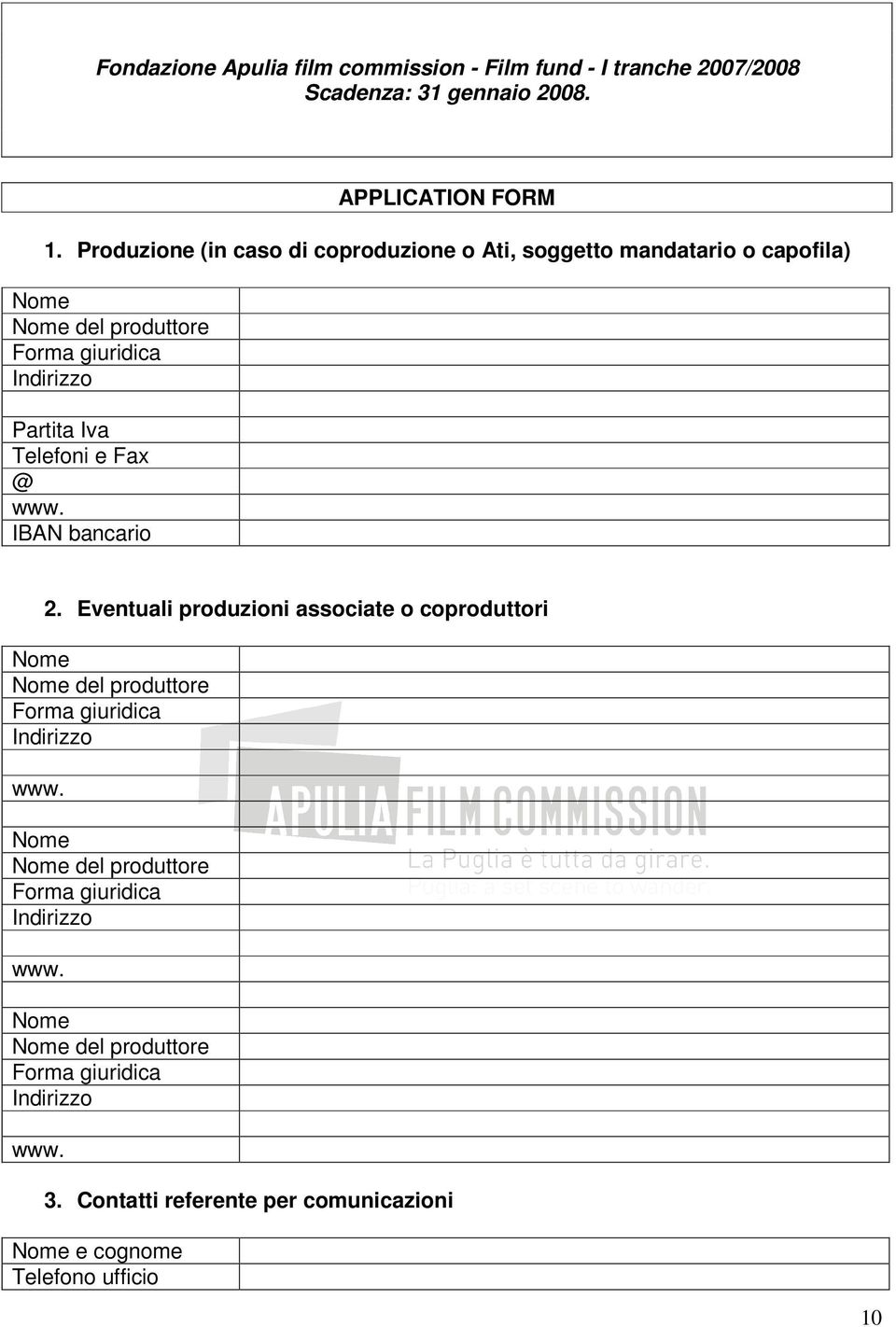 Telefoni e Fax @ www. IBAN bancario 2. Eventuali produzioni associate o coproduttori Nome Nome del produttore Forma giuridica Indirizzo www.