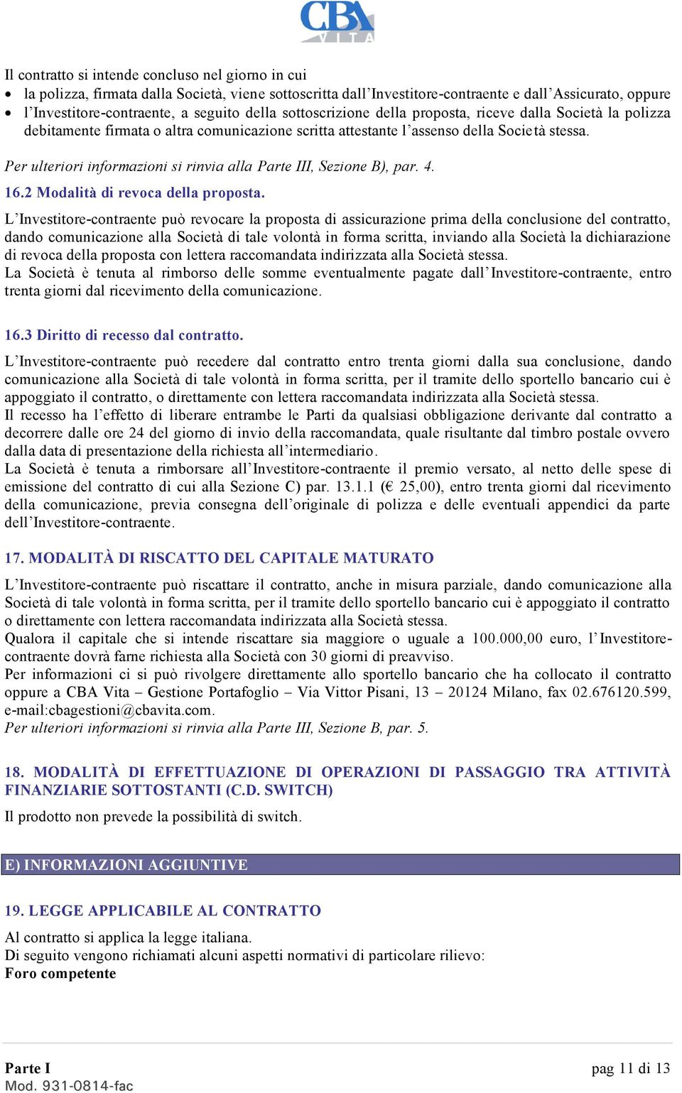 Per ulteriori informazioni si rinvia alla Parte III, Sezione B), par. 4. 16.2 Modalità di revoca della proposta.