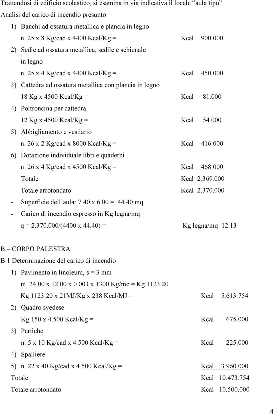 000 3) Cattedra ad ossatura metallica con plancia in legno 18 Kg x 4500 Kcal/Kg = Kcal 81.000 4) Poltroncina per cattedra 12 Kg x 4500 Kcal/Kg = Kcal 54.000 5) Abbigliamento e vestiario n.