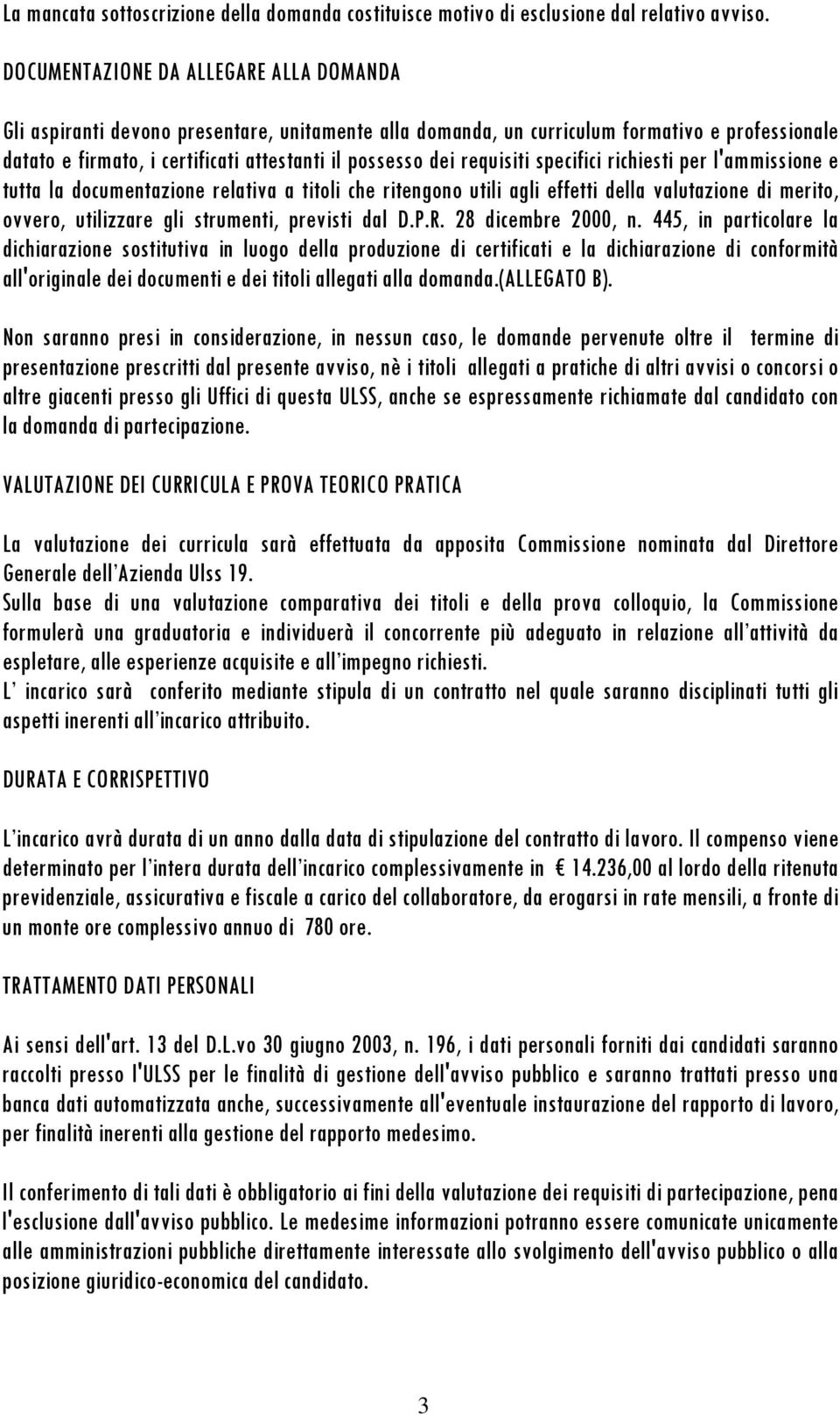 requisiti specifici richiesti per l'ammissione e tutta la documentazione relativa a titoli che ritengono utili agli effetti della valutazione di merito, ovvero, utilizzare gli strumenti, previsti dal