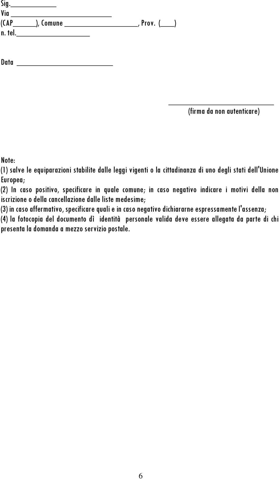 Europea; (2) In caso positivo, specificare in quale comune; in caso negativo indicare i motivi della non iscrizione o della cancellazione dalle