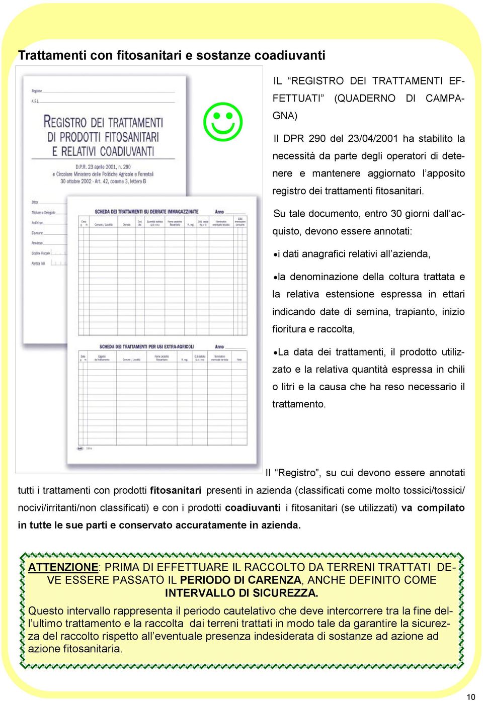 Su tale documento, entro 30 giorni dall acquisto, devono essere annotati: i dati anagrafici relativi all azienda, la denominazione della coltura trattata e la relativa estensione espressa in ettari