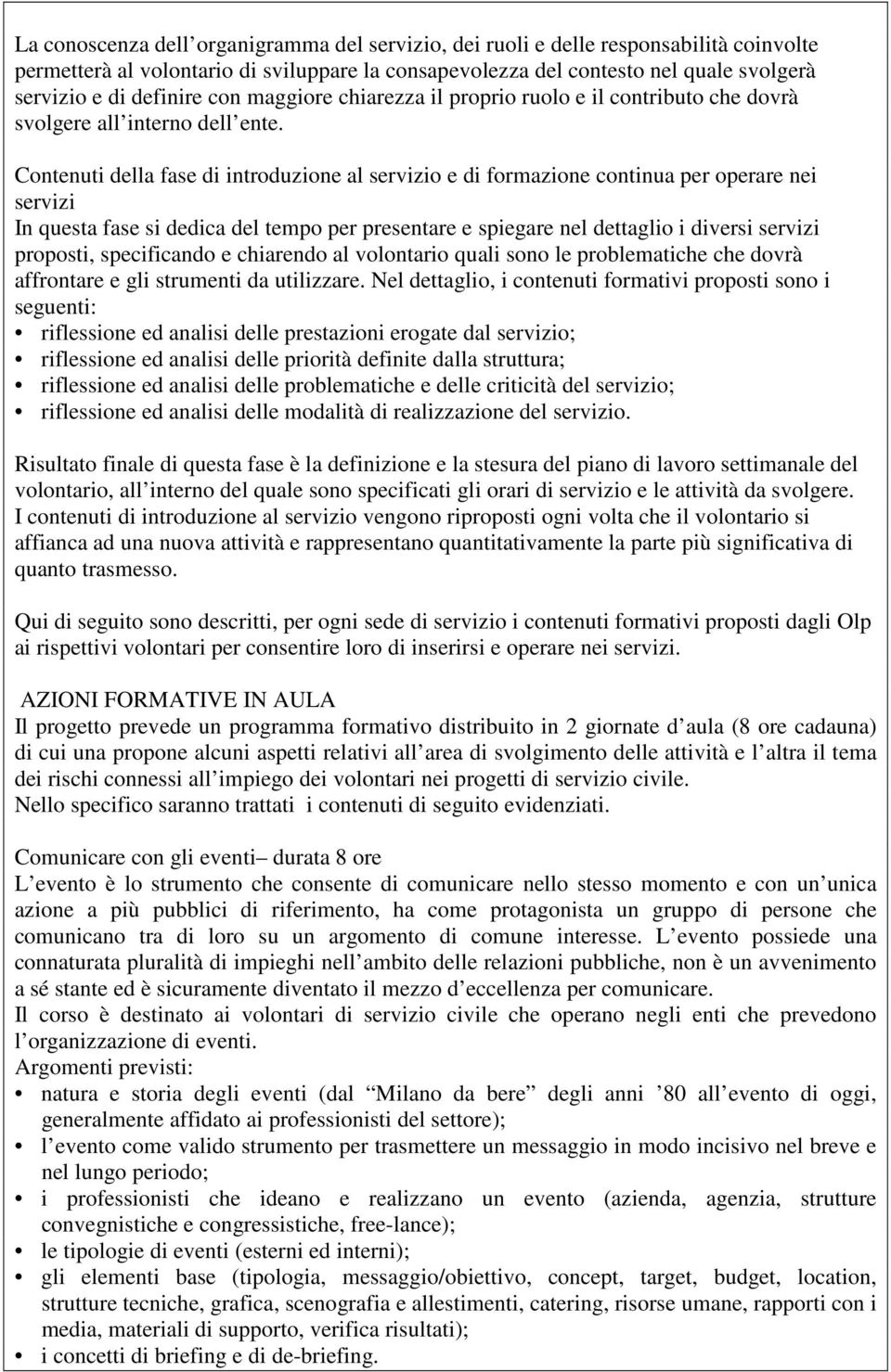 Contenuti della fase di introduzione al servizio e di formazione continua per operare nei servizi In questa fase si dedica del tempo per presentare e spiegare nel dettaglio i diversi servizi