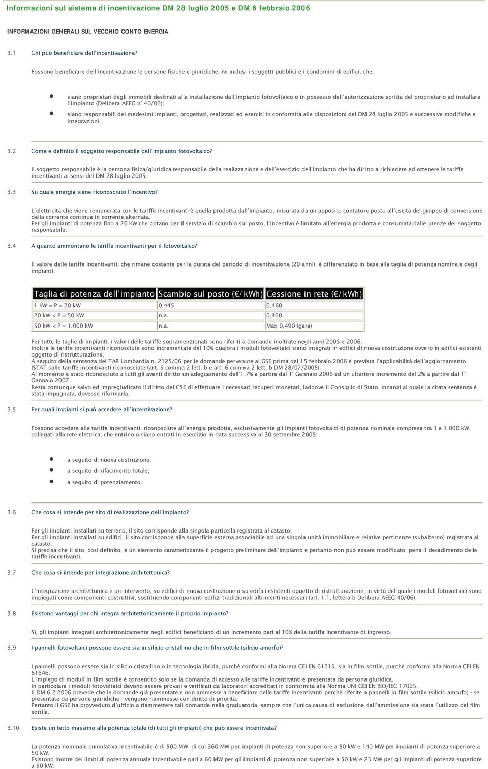 dell impianto fotovoltaico o in possesso dell autorizzazione scritta del proprietario ad installare l impianto (Delibera AEEG n 40/06); siano responsabili dei medesimi impianti, progettati,