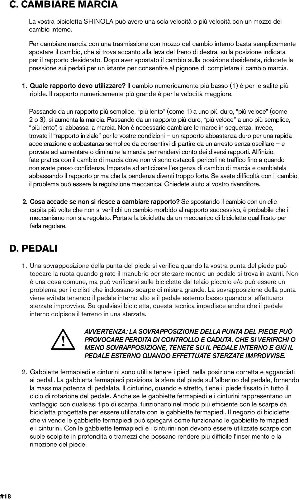 Dopo aver spostato l cambo sulla poszone desderata, rducete la pressone su pedal per un stante per consentre al pgnone d completare l cambo marca. 1. Quale rapporto devo utlzzare?