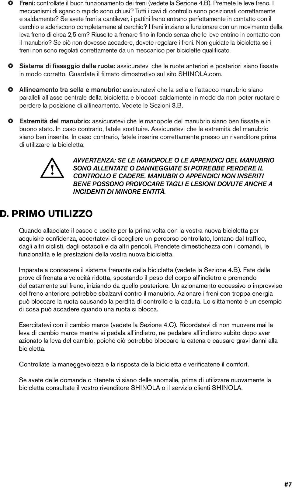 Ruscte a frenare fno n fondo senza che le leve entrno n contatto con l manubro? Se cò non dovesse accadere, dovete regolare fren.