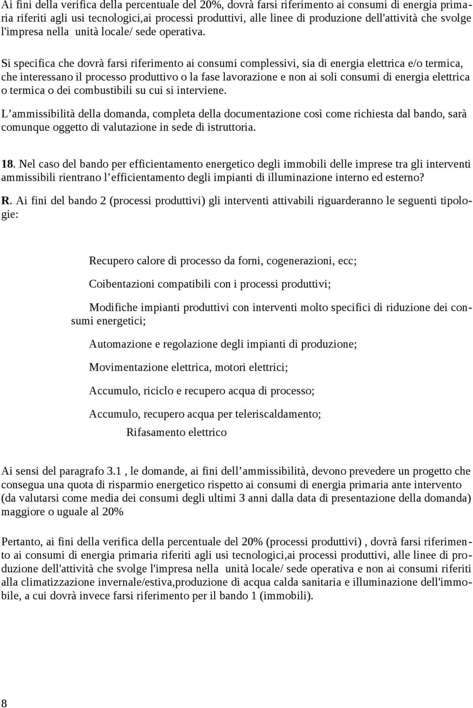 Si specifica che dovrà farsi riferimento ai consumi complessivi, sia di energia elettrica e/o termica, che interessano il processo produttivo o la fase lavorazione e non ai soli consumi di energia