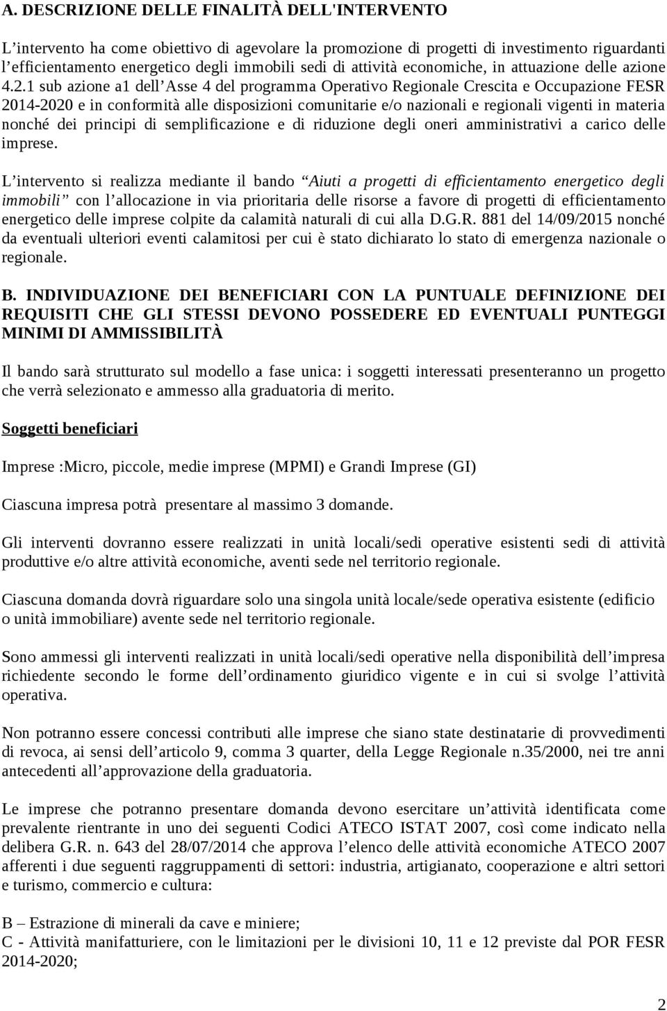 1 sub azione a1 dell Asse 4 del programma Operativo Regionale Crescita e Occupazione FESR 2014-2020 e in conformità alle disposizioni comunitarie e/o nazionali e regionali vigenti in materia nonché