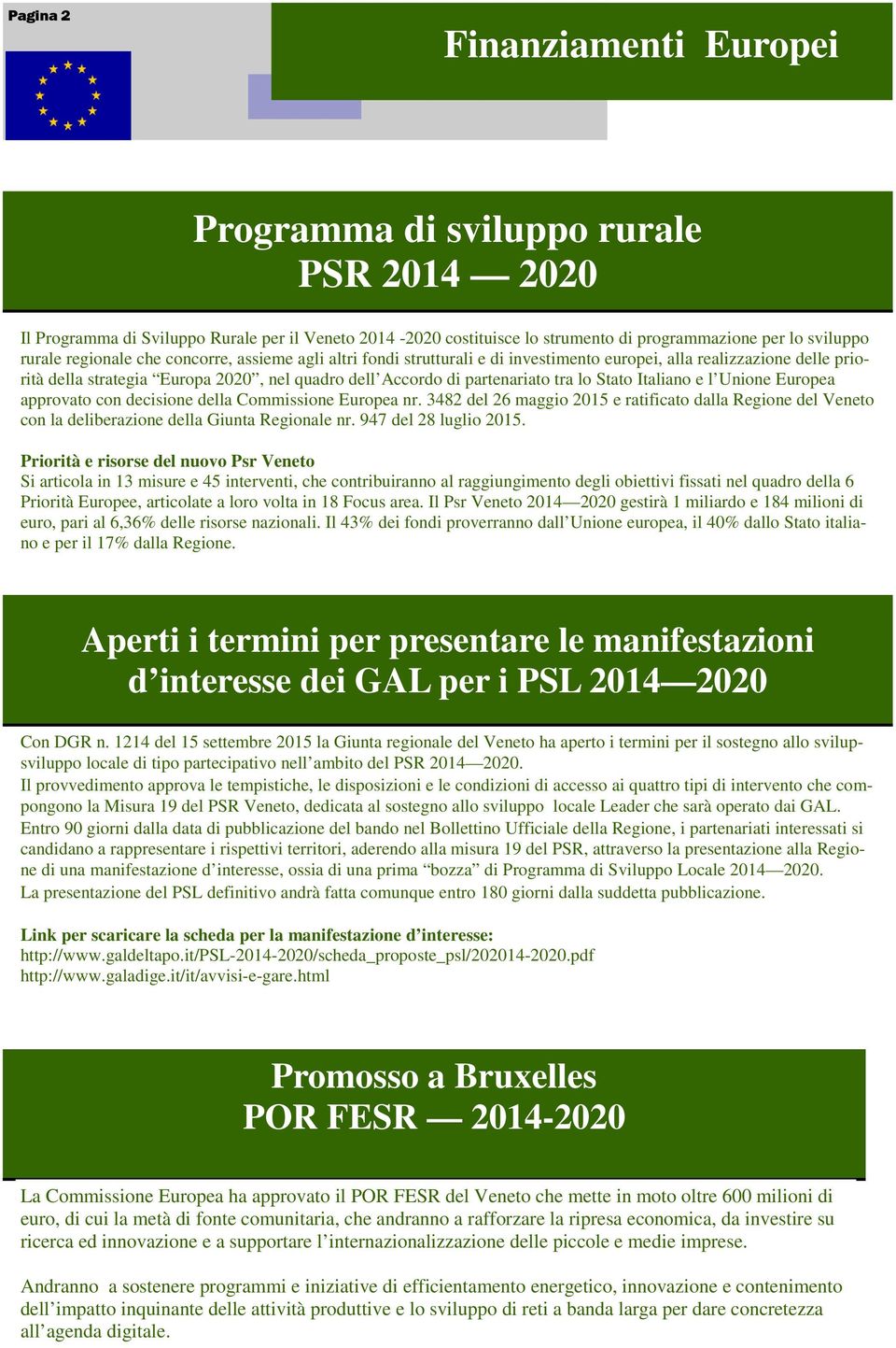 Europea approvato con decisione della Commissione Europea nr. 3482 del 26 maggio 2015 e ratificato dalla Regione del Veneto con la deliberazione della Giunta Regionale nr. 947 del 28 luglio 2015.