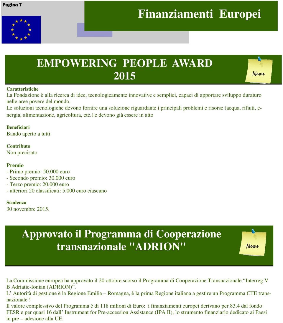 ) e devono già essere in atto Beneficiari Bando aperto a tutti Contributo Non precisato Premio - Primo premio: 50.000 euro - Secondo premio: 30.000 euro - Terzo premio: 20.