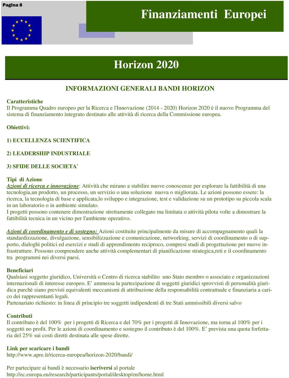 Obiettivi: 1) ECCELLENZA SCIENTIFICA 2) LEADERSHIP INDUSTRIALE 3) SFIDE DELLE SOCIETA` Tipi di Azione Azioni di ricerca e innovazione: Attività che mirano a stabilire nuove conoscenze per esplorare