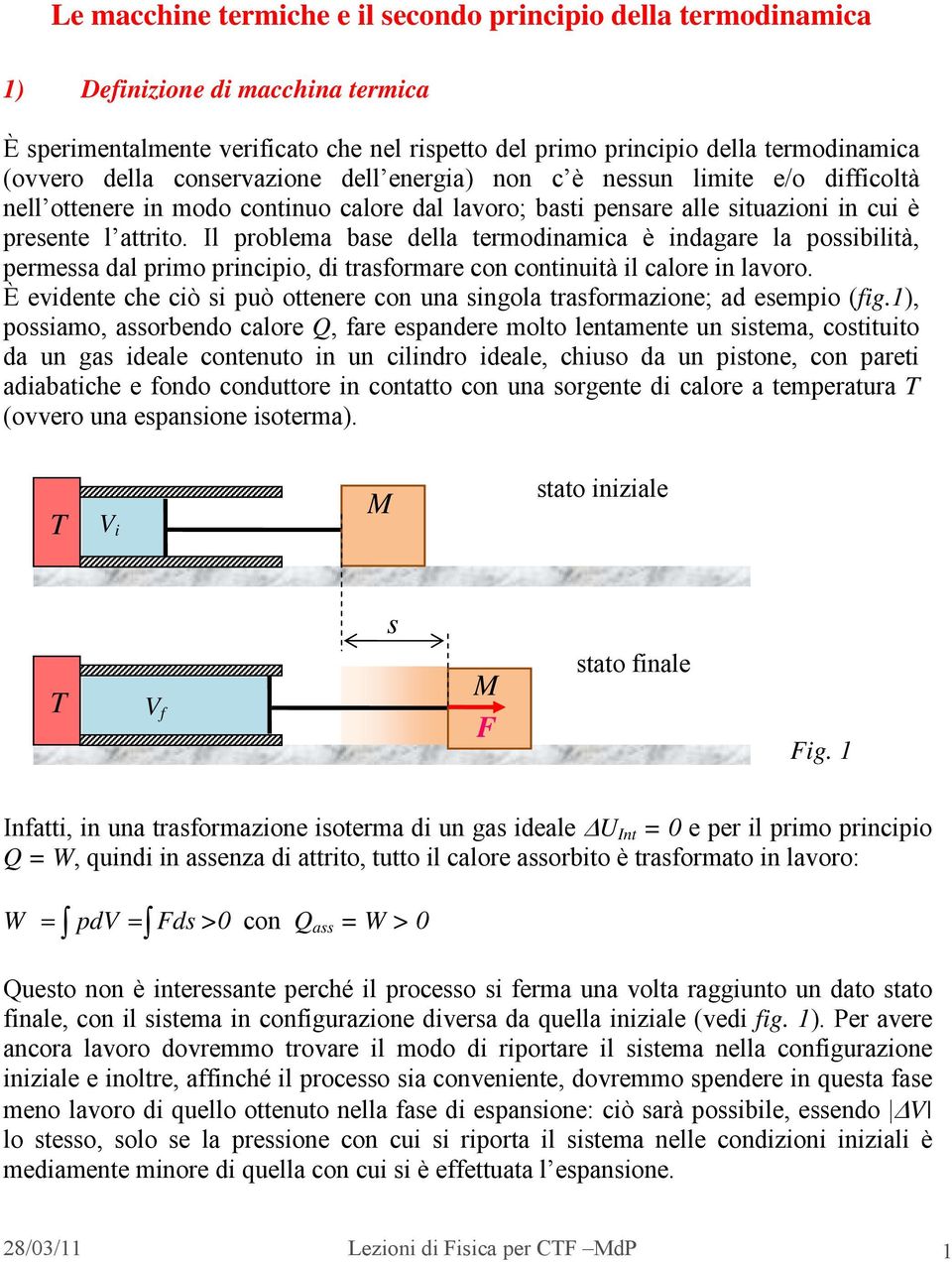 Il problema base della termodinamica è indagare la possibilità, permessa dal primo principio, di trasformare con continuità il calore in lavoro.