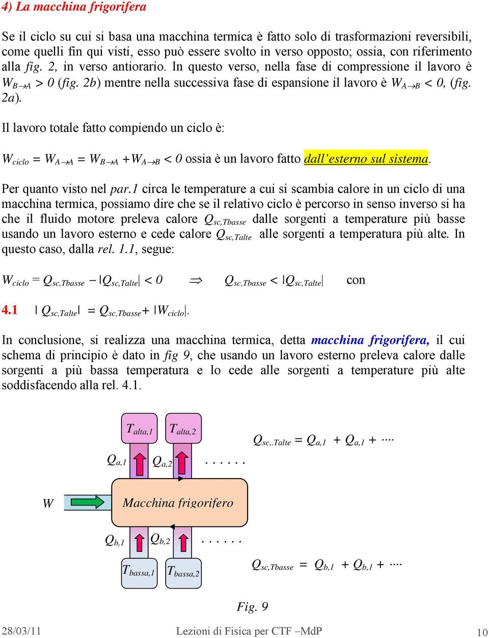 Il lavoro totale fatto compiendo un ciclo è: W ciclo = W AA = W BA +W AB < 0 ossia è un lavoro fatto dall esterno sul sistema. Per quanto visto nel par.