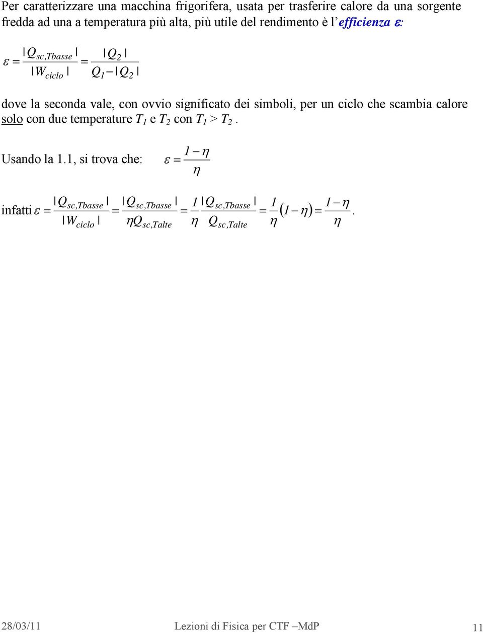 ovvio significato dei simboli, per un ciclo che scambia calore solo con due temperature e con >. Usando la.