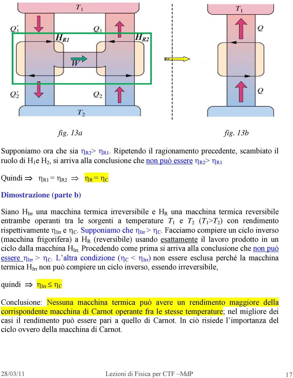 irreversibile e H R una macchina termica reversibile entrambe operanti tra le sorgenti a temperature e ( > ) con rendimento rispettivamente Irr e C. Supponiamo che Irr > C.