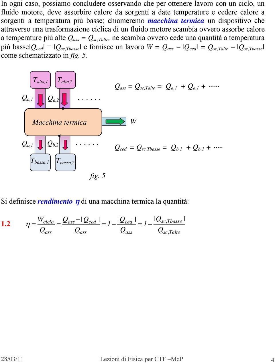 cede una quantità a temperatura più basse ced = sc,basse e fornisce un lavoro W = ass ced = sc,alte sc,basse come schematizzato in fig. 5.