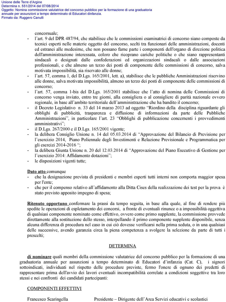 ed estranei alle medesime, che non possano farne parte i componenti dell'organo di direzione politica dell'amministrazione interessata, coloro che ricoprano cariche politiche o che siano