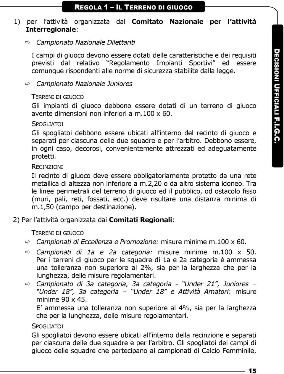 Campionato Nazionale Juniores TERRENI DI GIUOCO Gli impianti di giuoco debbono essere dotati di un terreno di giuoco avente dimensioni non inferiori a m.100 x 60.