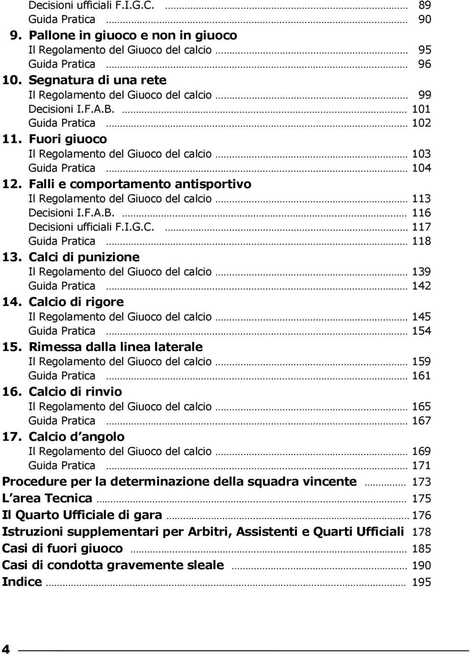 Falli e comportamento antisportivo Il Regolamento del Giuoco del calcio 113 Decisioni I.F.A.B. 116 Decisioni ufficiali F.I.G.C. 117 Guida Pratica 118 13.