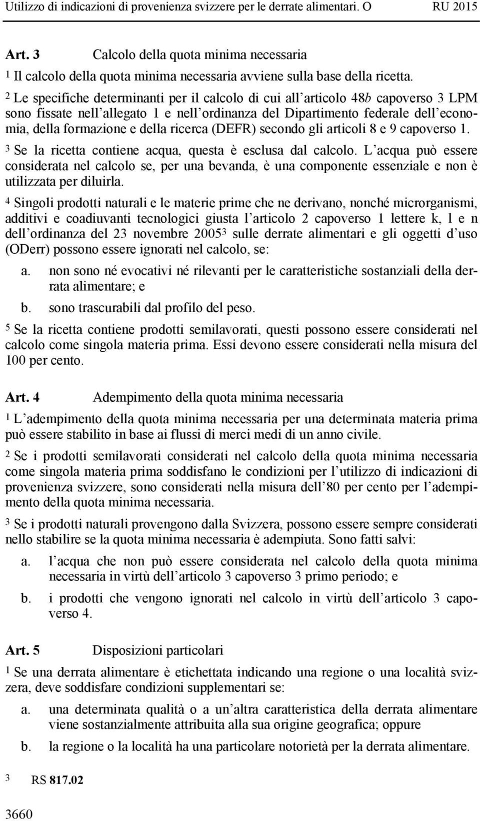 ricerca (DEFR) secondo gli articoli 8 e 9 capoverso 1. 3 Se la ricetta contiene acqua, questa è esclusa dal calcolo.