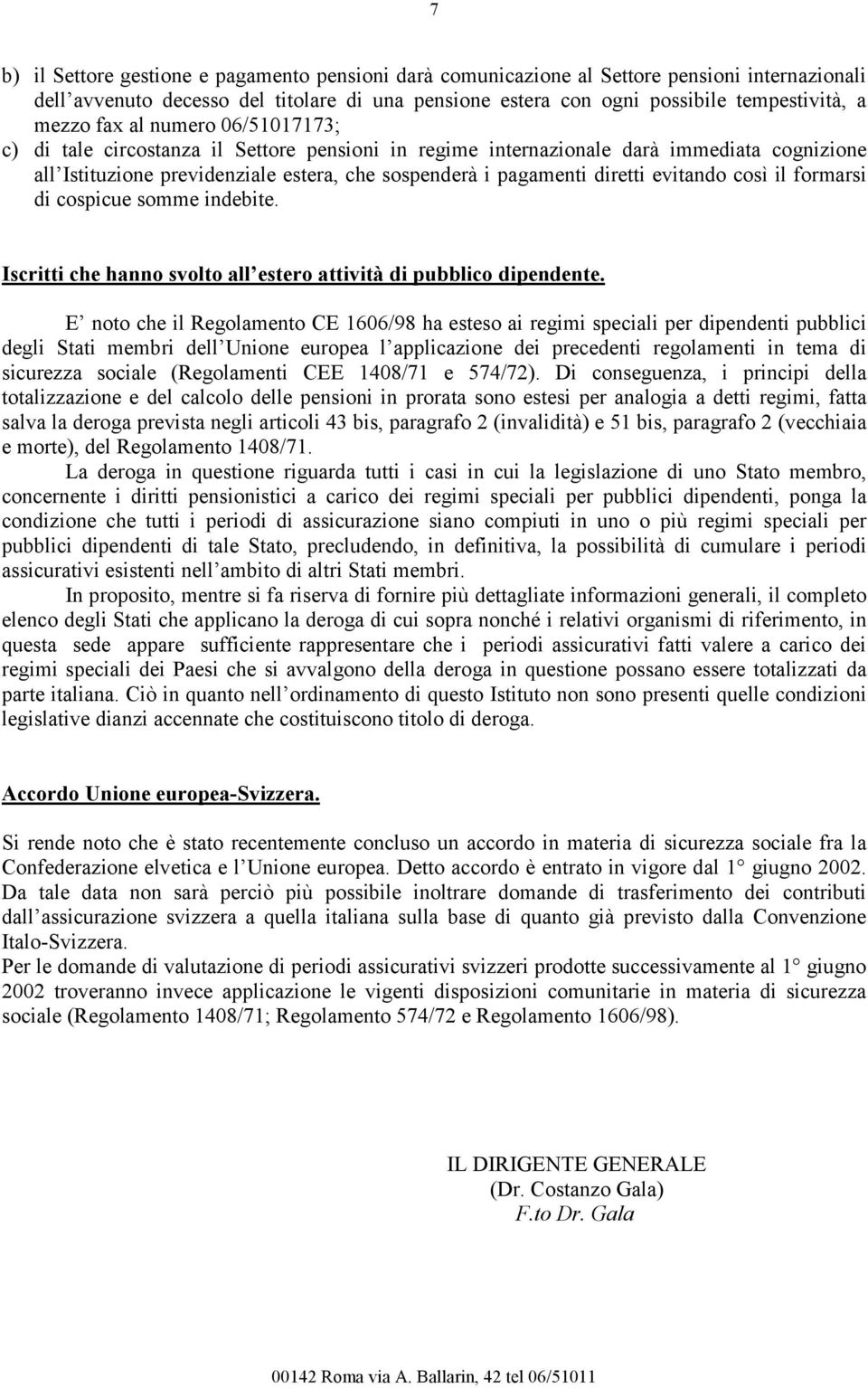 evitando così il formarsi di cospicue somme indebite. Iscritti che hanno svolto all estero attività di pubblico dipendente.