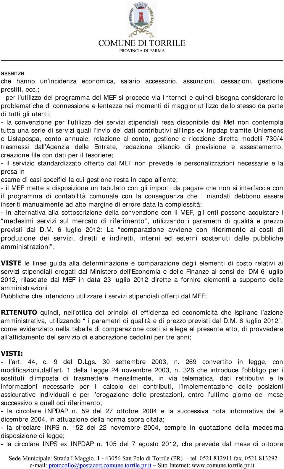 gli utenti; - la convenzione per l'utilizzo dei servizi stipendiali resa disponibile dal Mef non contempla tutta una serie di servizi quali l invio dei dati contributivi all Inps ex Inpdap tramite