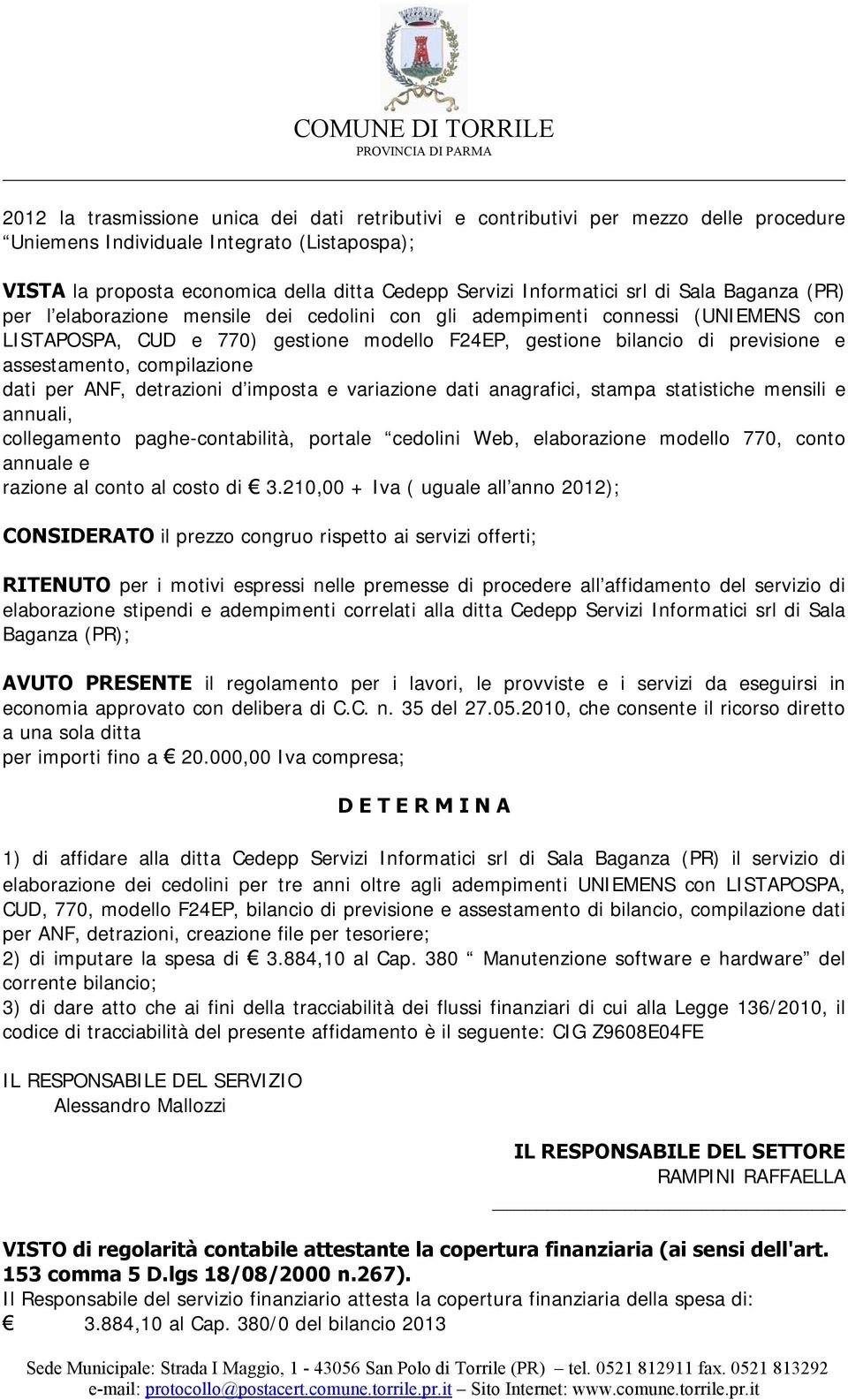 e assestamento, compilazione dati per ANF, detrazioni d imposta e variazione dati anagrafici, stampa statistiche mensili e annuali, collegamento paghe-contabilità, portale cedolini Web, elaborazione