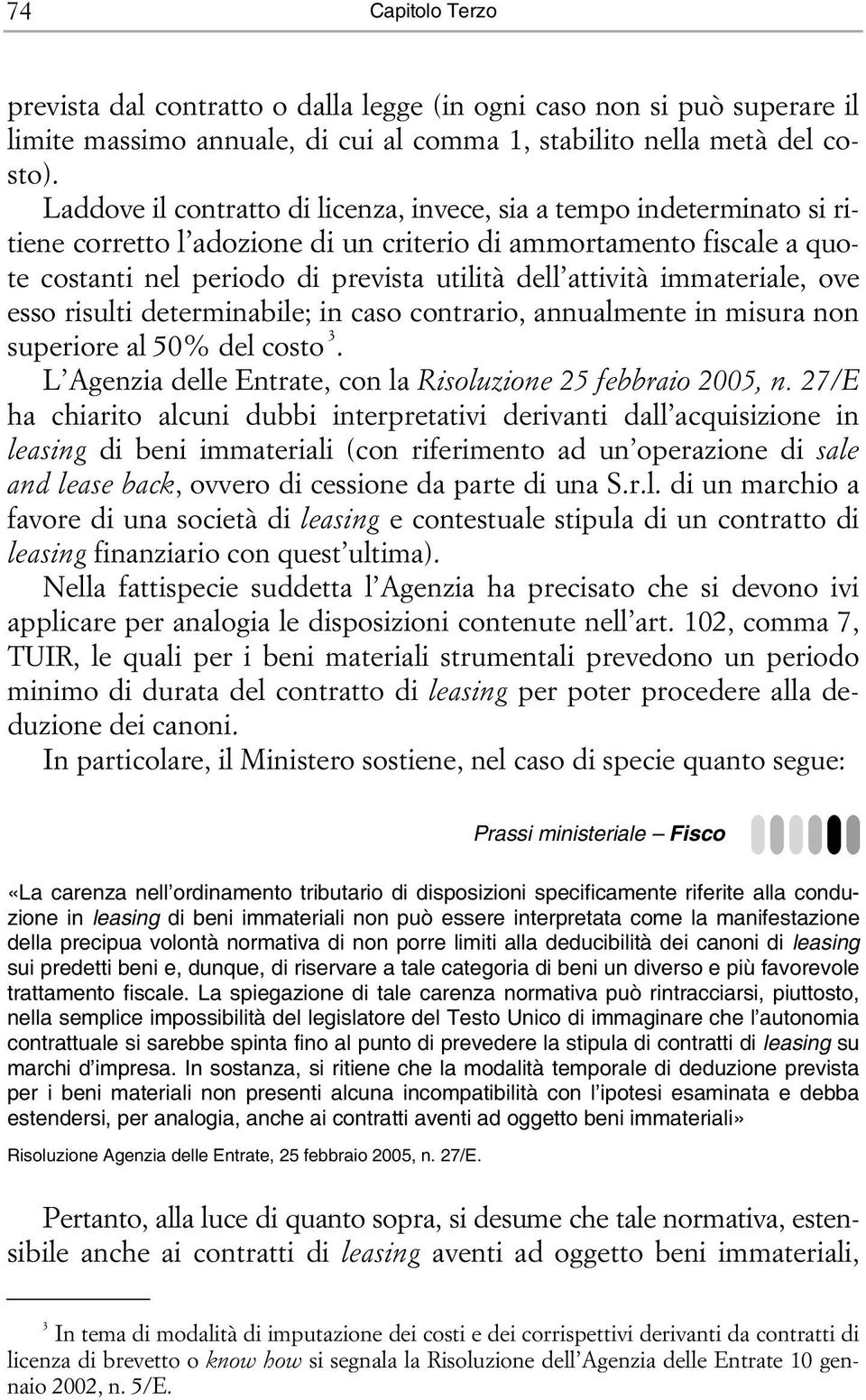 immateriale, ove esso risulti determinabile; in caso contrario, annualmente in misura non superiore al 50% del costo 3. L Agenzia delle Entrate, con la Risoluzione 25 febbraio 2005, n.