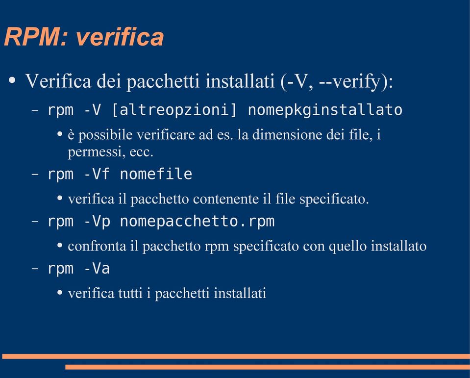 rpm -Vf nomefile verifica il pacchetto contenente il file specificato. rpm -Vp nomepacchetto.