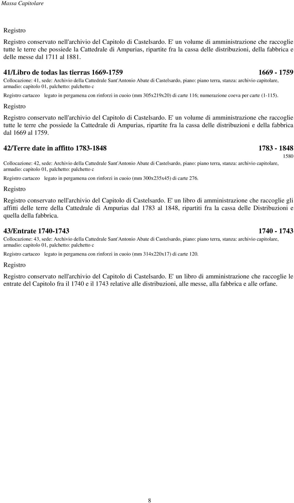 41/Libro de todas las tierras 1669-1759 1669-1759 Collocazione: 41, sede: Archivio della Cattedrale Sant'Antonio Abate di Castelsardo, piano: piano terra, stanza: archivio capitolare, cartaceo legato