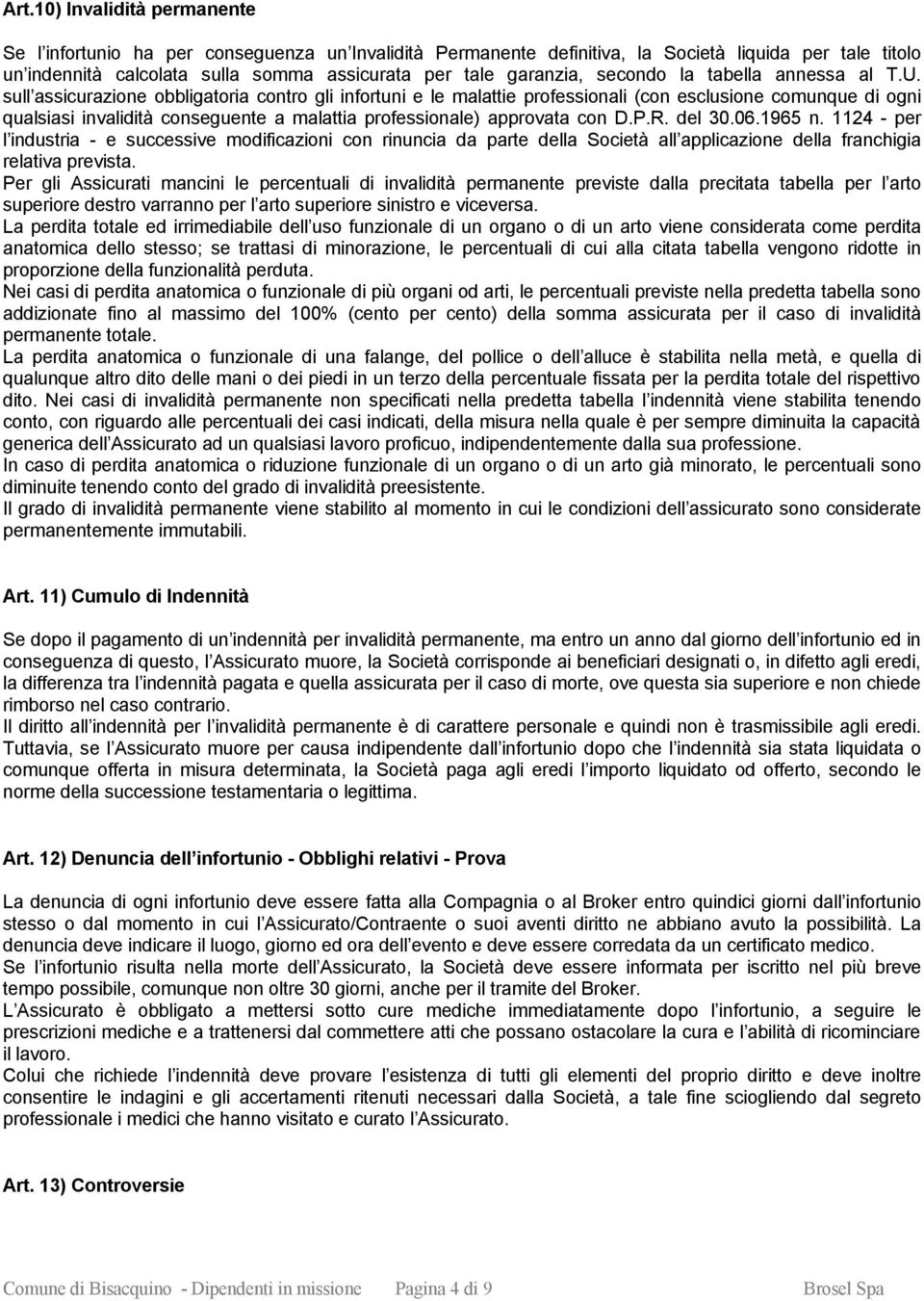 sull assicurazione obbligatoria contro gli infortuni e le malattie professionali (con esclusione comunque di ogni qualsiasi invalidità conseguente a malattia professionale) approvata con D.P.R.