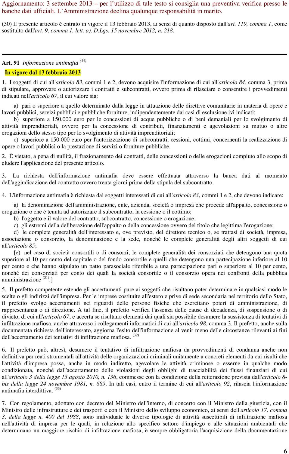 di rilasciare o consentire i provvedimenti indicati nell'articolo 67, il cui valore sia: a) pari o superiore a quello determinato dalla legge in attuazione delle direttive comunitarie in materia di