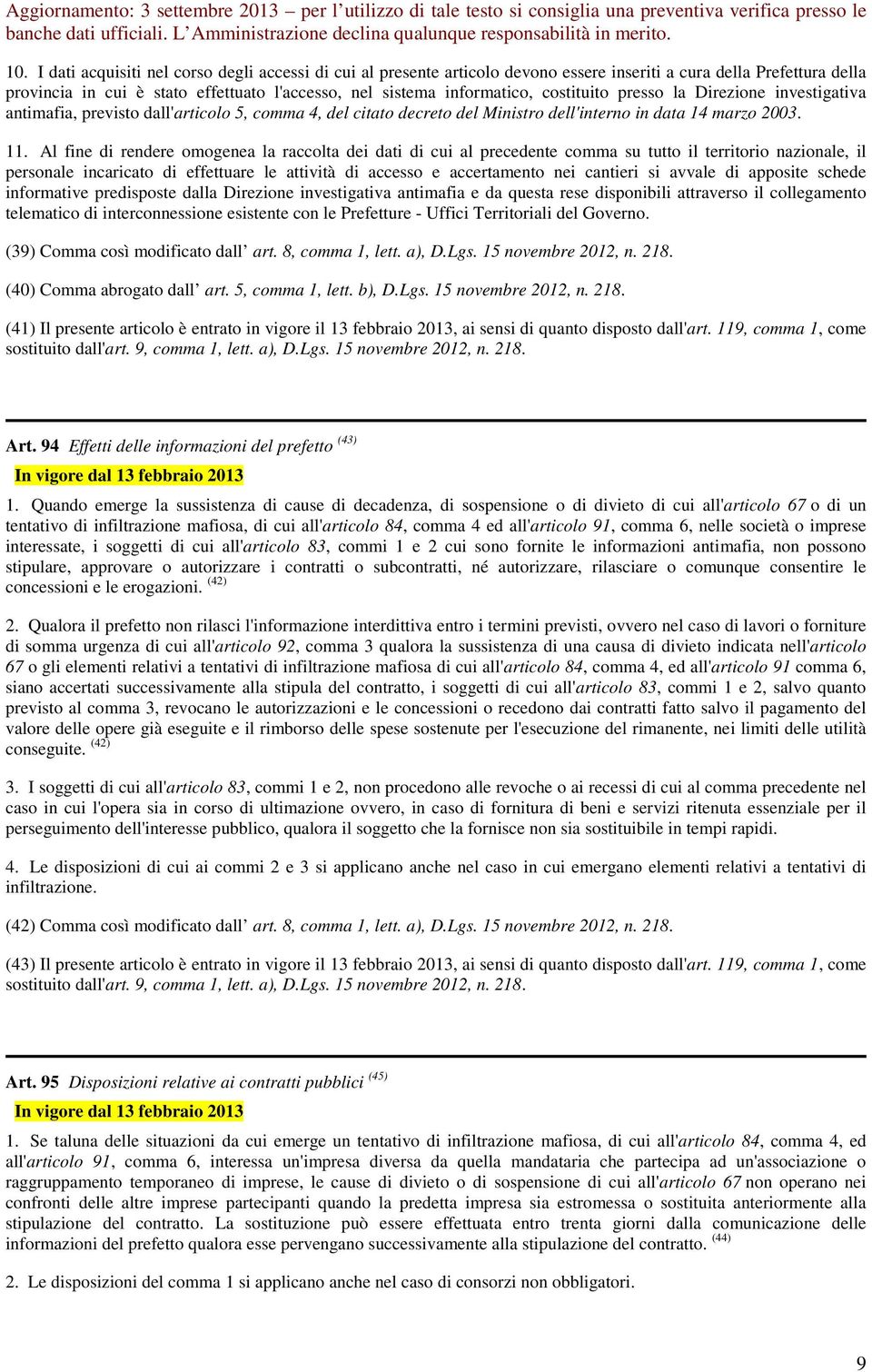 Al fine di rendere omogenea la raccolta dei dati di cui al precedente comma su tutto il territorio nazionale, il personale incaricato di effettuare le attività di accesso e accertamento nei cantieri