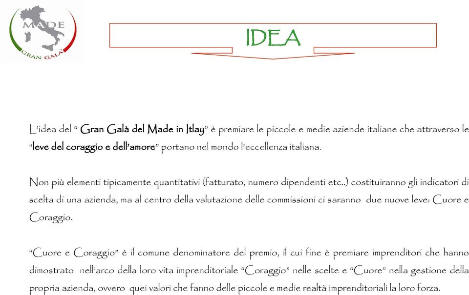 .) costituiranno gli indicatori di scelta di una azienda, ma al centro della valutazione delle commissioni ci saranno due nuove leve: Cuore e Coraggio.