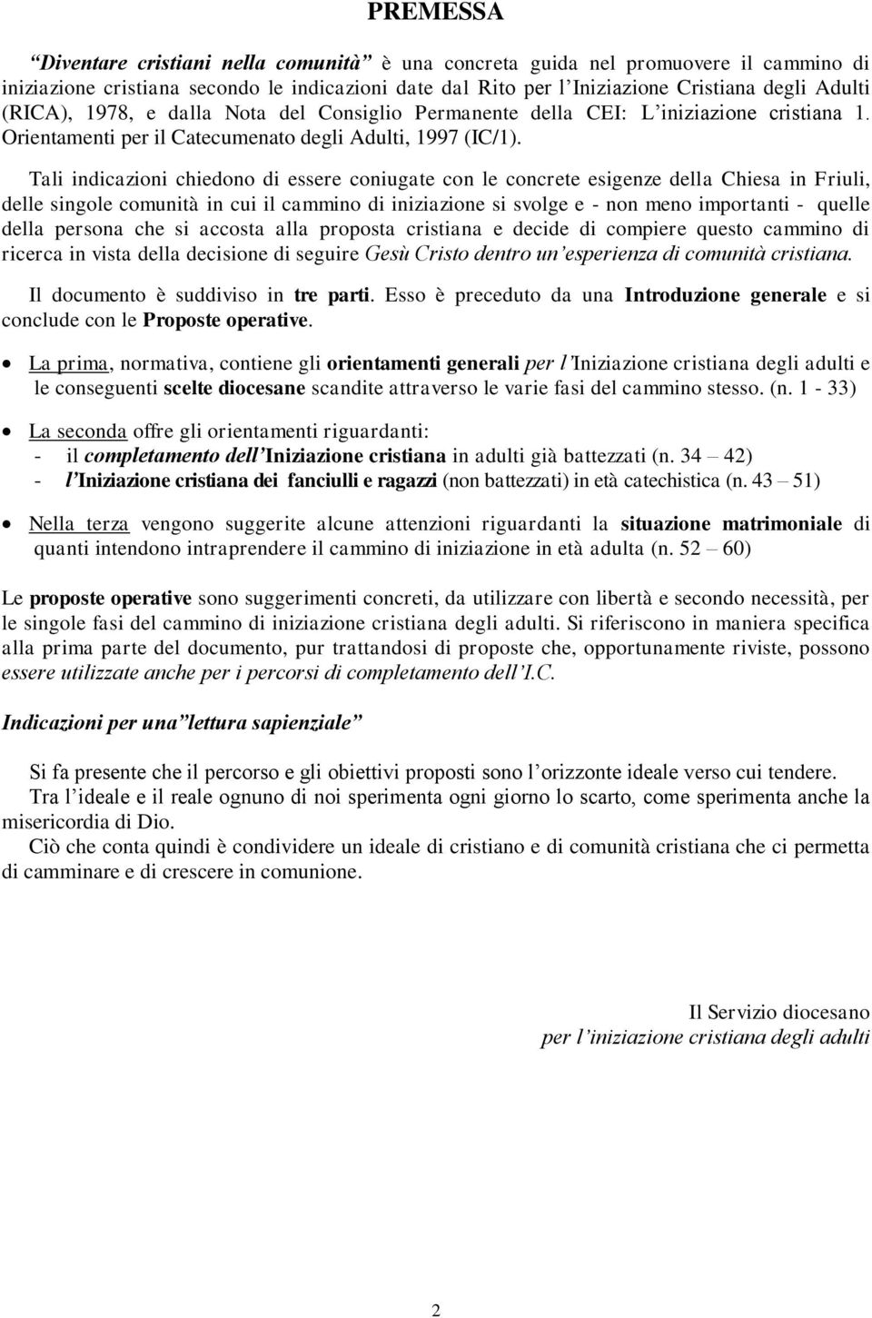 Tali indicazioni chiedono di essere coniugate con le concrete esigenze della Chiesa in Friuli, delle singole comunità in cui il cammino di iniziazione si svolge e - non meno importanti - quelle della