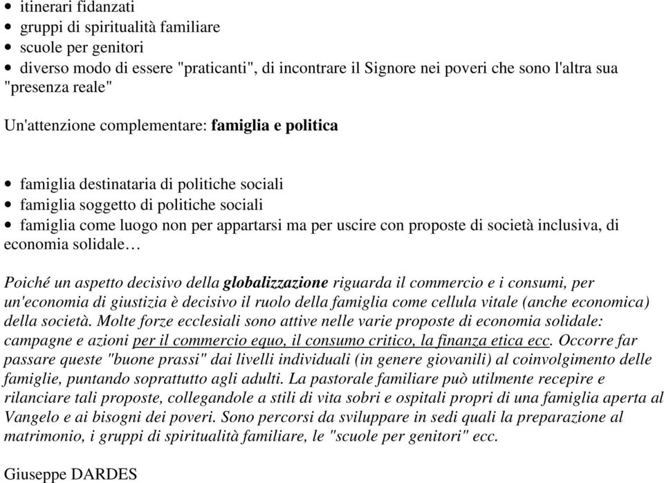 inclusiva, di economia solidale Poiché un aspetto decisivo della globalizzazione riguarda il commercio e i consumi, per un'economia di giustizia è decisivo il ruolo della famiglia come cellula vitale