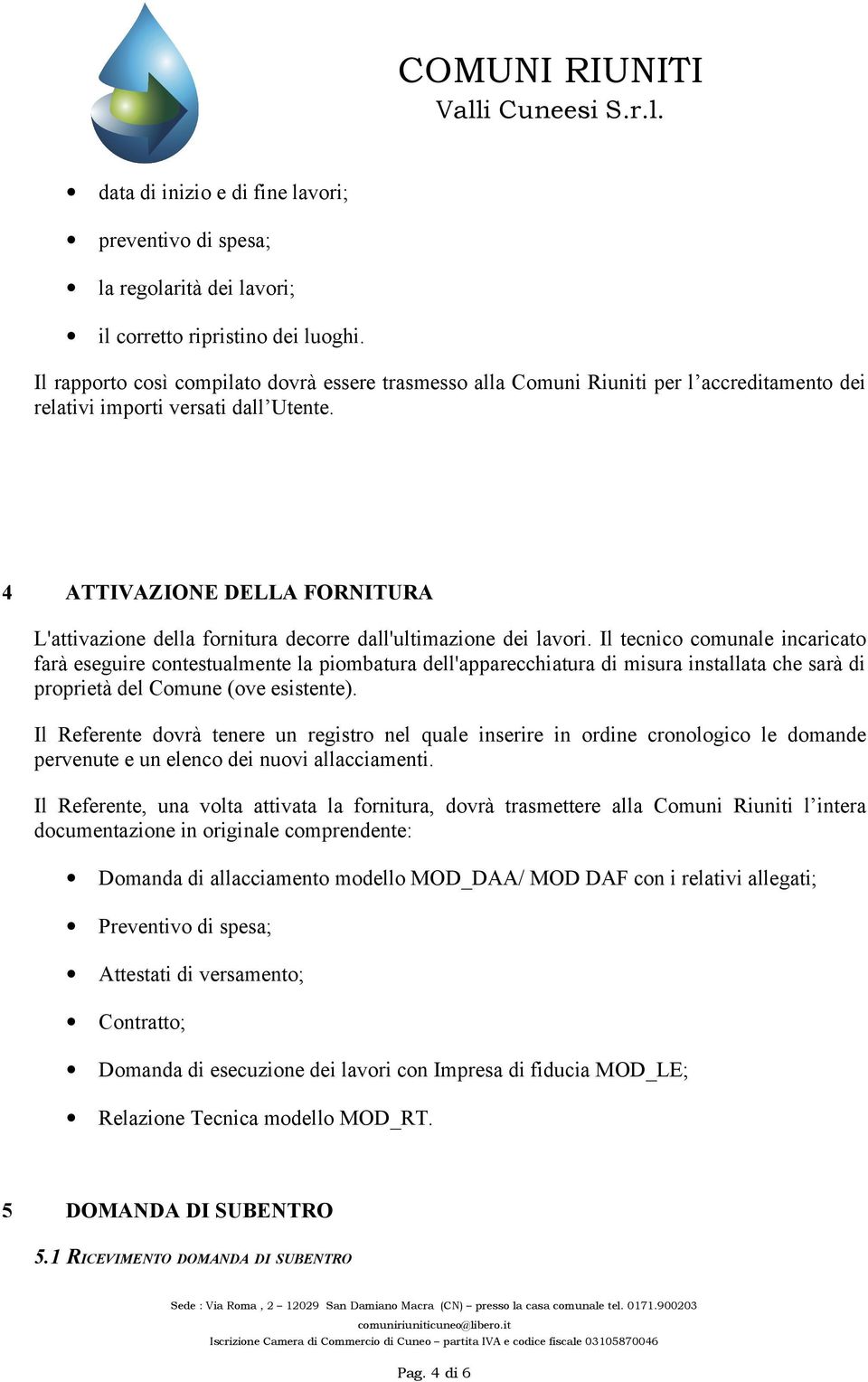 4 ATTIVAZIONE DELLA FORNITURA L'attivazione della fornitura decorre dall'ultimazione dei lavori.