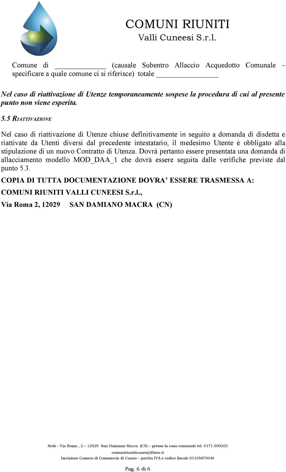 5 RIATTIVAZIONE Nel caso di riattivazione di Utenze chiuse definitivamente in seguito a domanda di disdetta e riattivate da Utenti diversi dal precedente intestatario, il medesimo Utente è