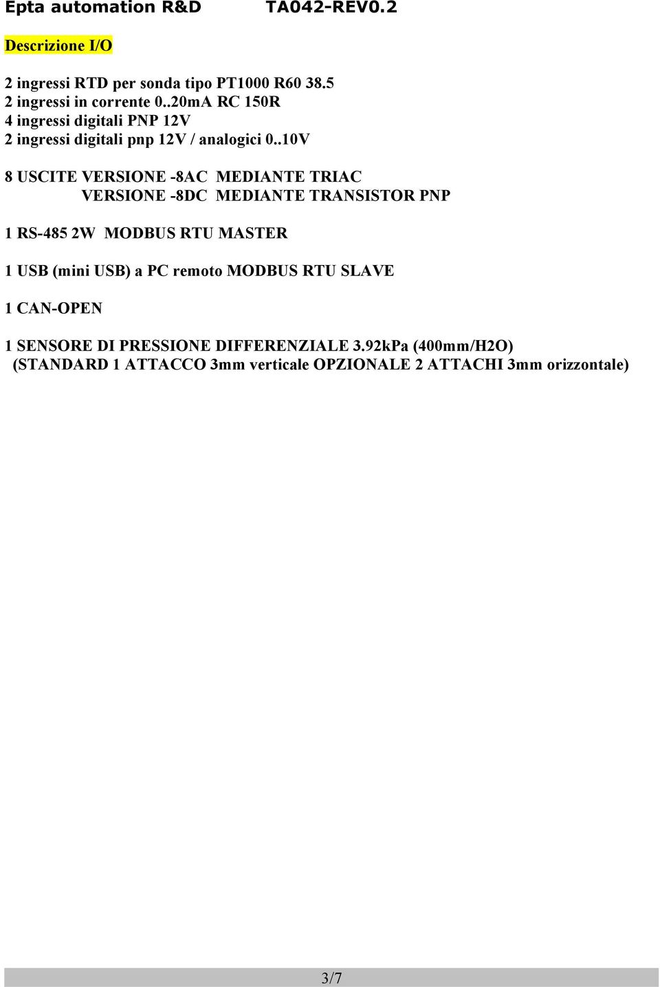 .10V 8 USCITE VERSIONE -8AC MEDIANTE TRIAC VERSIONE -8DC MEDIANTE TRANSISTOR PNP 1 RS-485 2W MODBUS RTU MASTER 1 USB