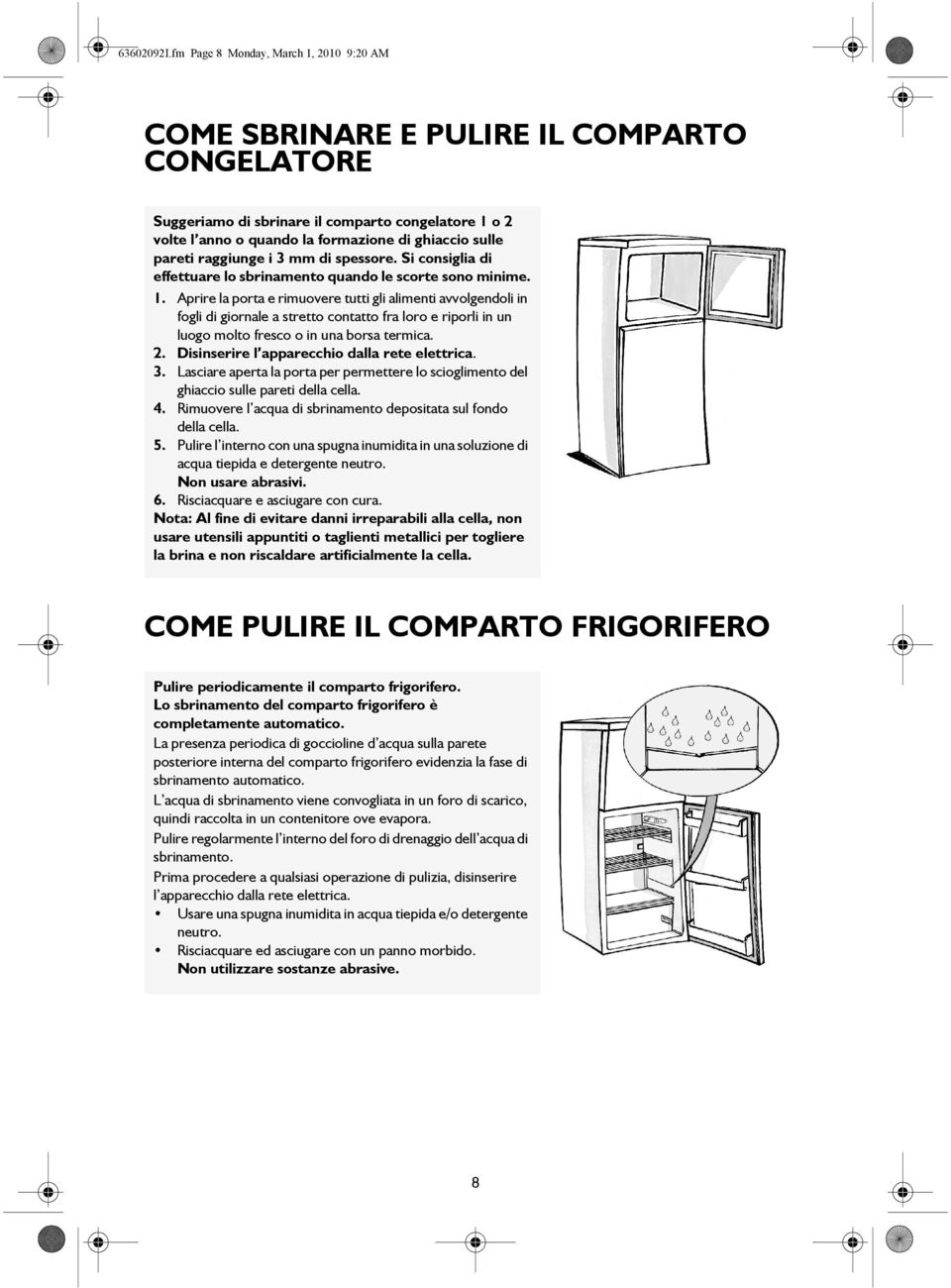 pareti raggiunge i 3 mm di spessore. Si consiglia di effettuare lo sbrinamento quando le scorte sono minime. 1.